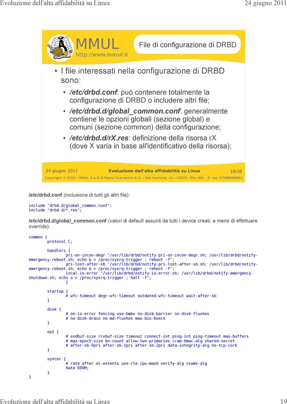 conf: generalmente contiene le opzioni globali (sezione global) e comuni (sezione common) della configurazione; /etc/drbd.d/rx.