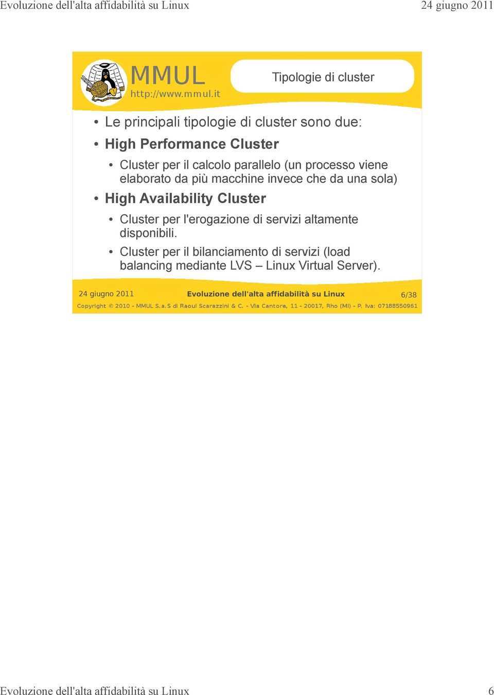 macchine invece che da una sola) High Availability Cluster Cluster per l'erogazione di servizi altamente