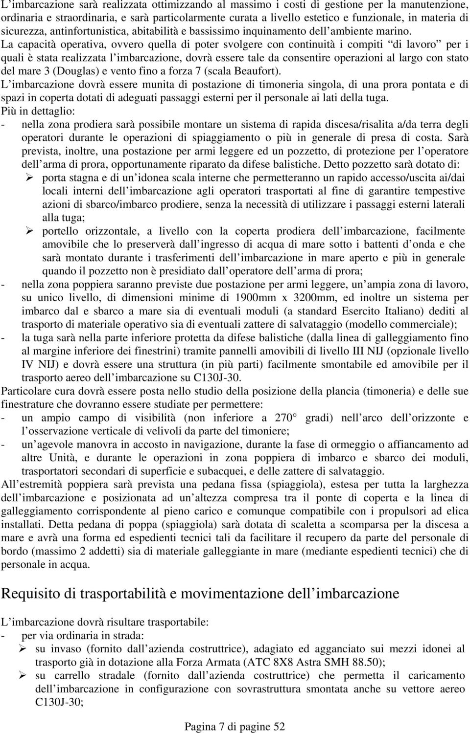 La capacità operativa, ovvero quella di poter svolgere con continuità i compiti di lavoro per i quali è stata realizzata l imbarcazione, dovrà essere tale da consentire operazioni al largo con stato