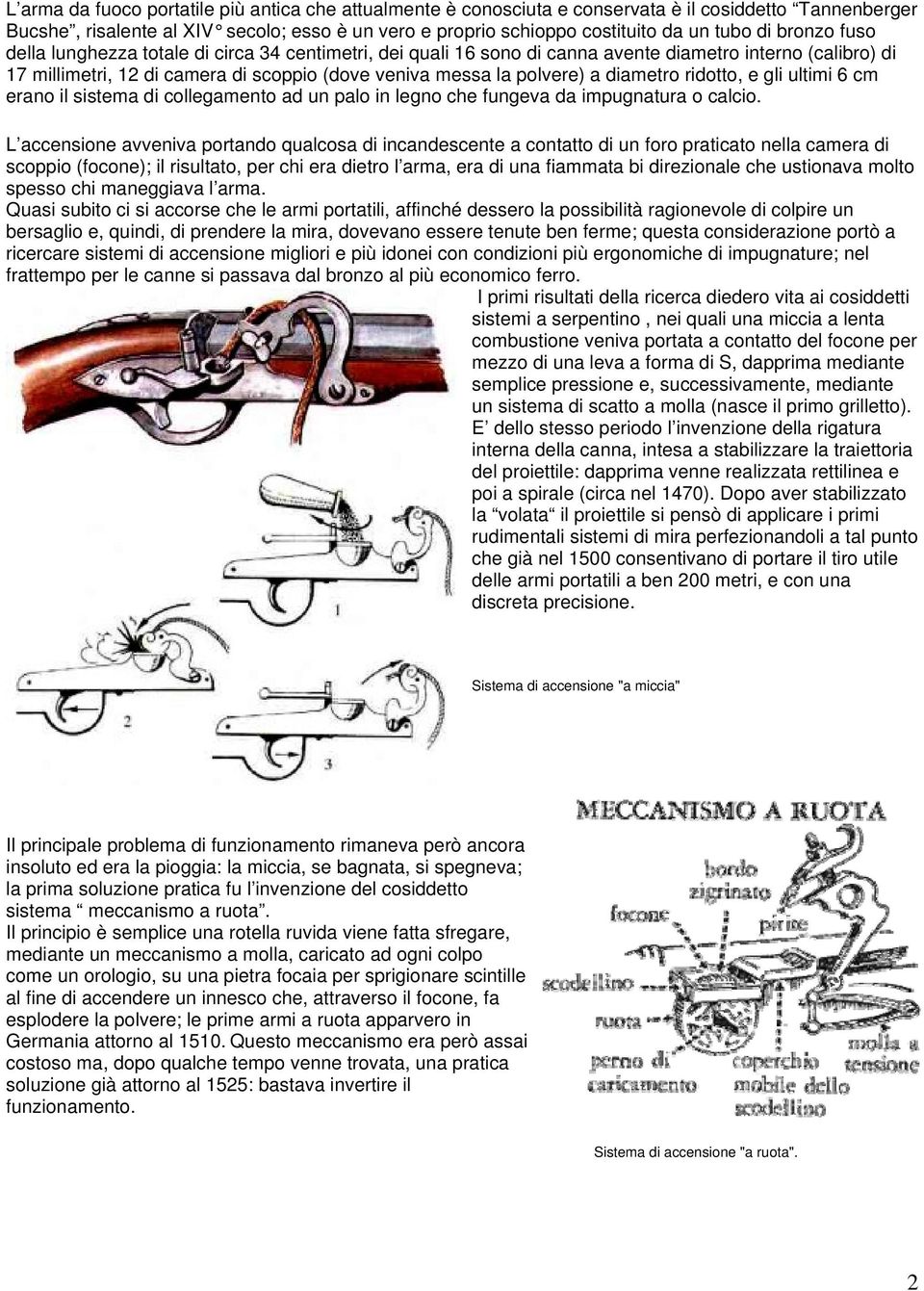 diametro ridotto, e gli ultimi 6 cm erano il sistema di collegamento ad un palo in legno che fungeva da impugnatura o calcio.