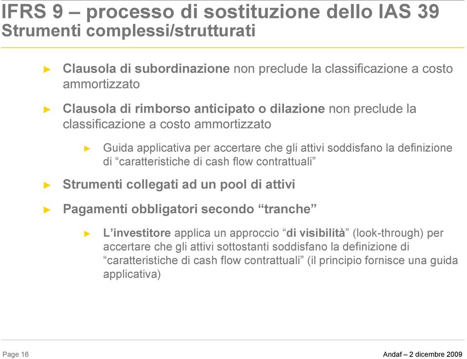 caratteristiche di cash flow contrattuali Strumenti collegati ad un pool di attivi Pagamenti obbligatori secondo tranche L investitore applica un approccio di visibilità