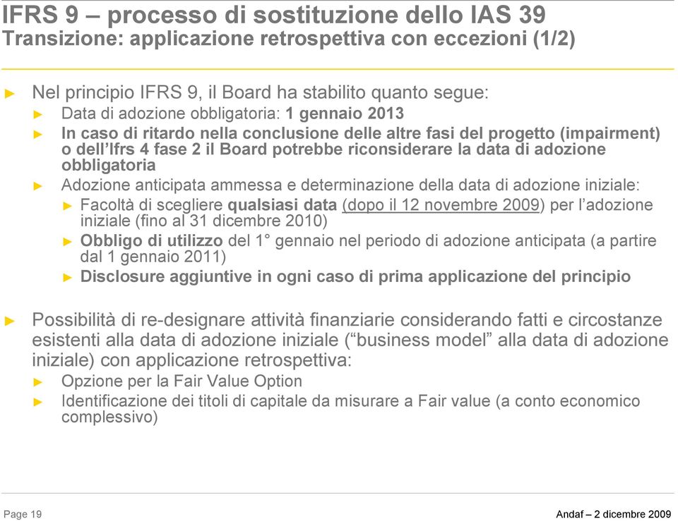 ammessa e determinazione della data di adozione iniziale: Facoltà di scegliere qualsiasi data (dopo il 12 novembre 2009) per l adozione iniziale (fino al 31 dicembre 2010) Obbligo di utilizzo del 1