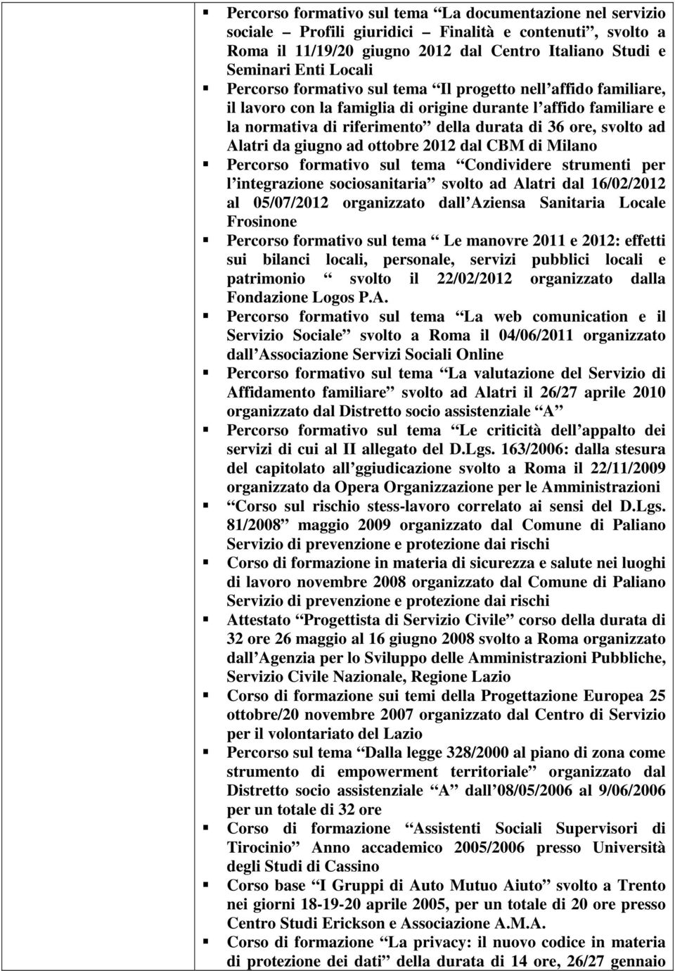 ad ottobre 2012 dal CBM di Milano Percorso formativo sul tema Condividere strumenti per l integrazione sociosanitaria svolto ad Alatri dal 16/02/2012 al 05/07/2012 organizzato dall Aziensa Sanitaria