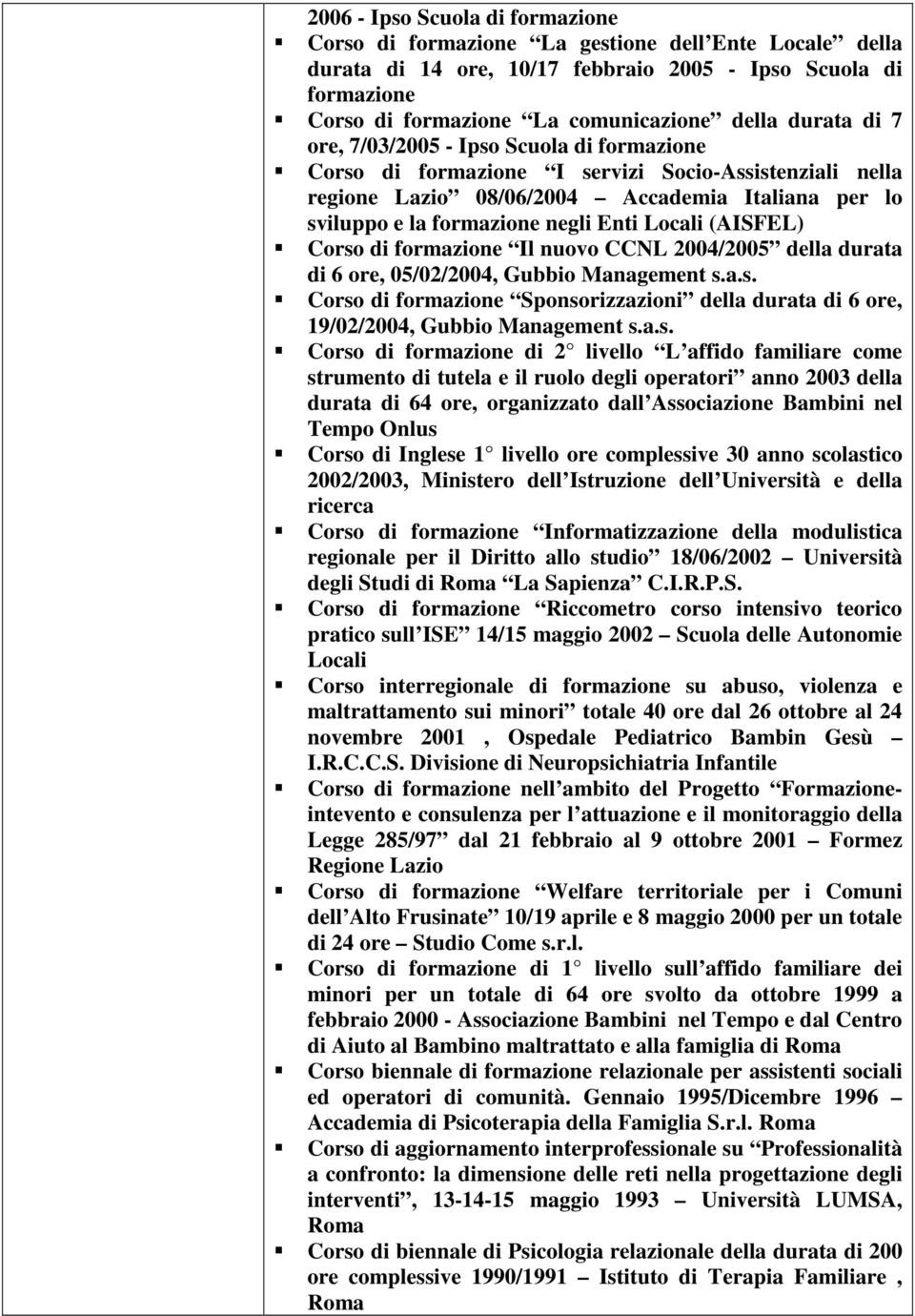 Locali (AISFEL) Corso di formazione Il nuovo CCNL 2004/2005 della durata di 6 ore, 05/02/2004, Gubbio Management s.a.s. Corso di formazione Sponsorizzazioni della durata di 6 ore, 19/02/2004, Gubbio Management s.