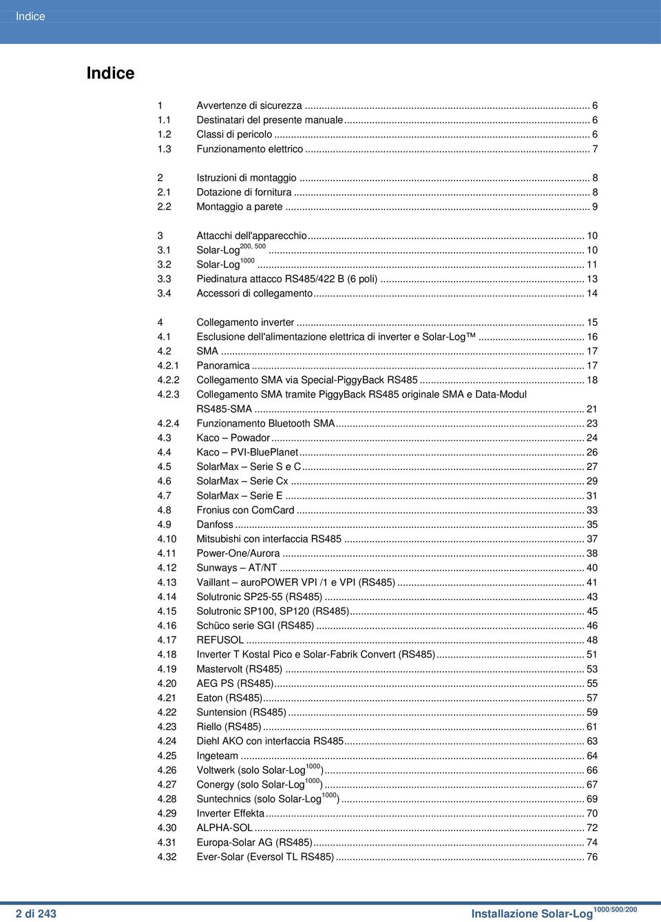 4 Accessori di collegamento... 14 4 Collegamento inverter... 15 4.1 Esclusione dell'alimentazione elettrica di inverter e Solar-Log... 16 4.2 SMA... 17 4.2.1 Panoramica... 17 4.2.2 Collegamento SMA via Special-PiggyBack RS485.