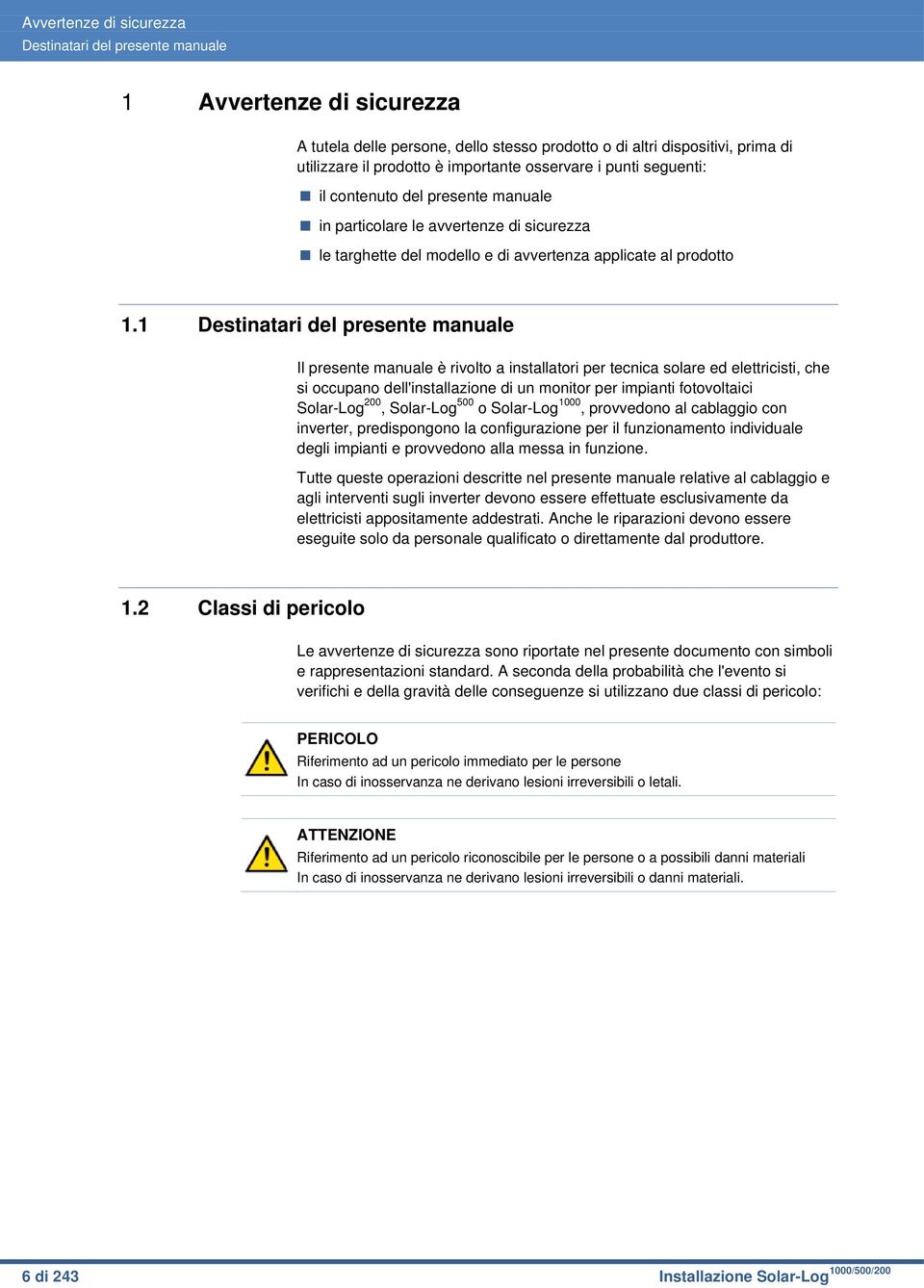 1 Destinatari del presente manuale Il presente manuale è rivolto a installatori per tecnica solare ed elettricisti, che si occupano dell'installazione di un monitor per impianti fotovoltaici