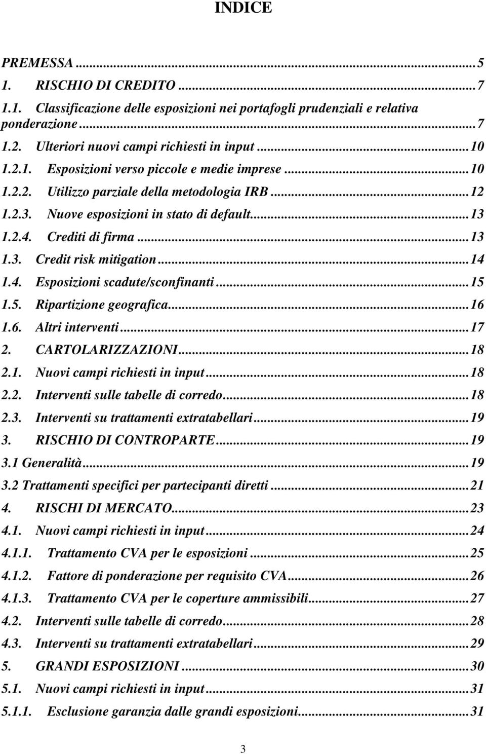 .. 15 1.5. Ripartizione geografica... 16 1.6. Altri interventi... 17 2. CARTOLARIZZAZIONI... 18 2.1. Nuovi campi richiesti in input... 18 2.2. Interventi sulle tabelle di corredo... 18 2.3.