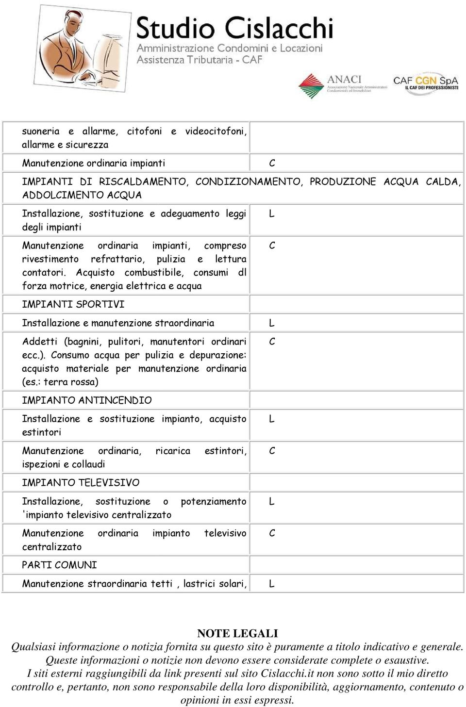 Acquisto combustibile, consumi dl forza motrice, energia elettrica e acqua IMPIANTI SPORTIVI Installazione e manutenzione straordinaria Addetti (bagnini, pulitori, manutentori ordinari ecc.).