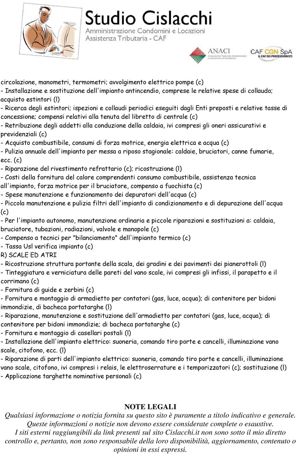 addetti alla conduzione della caldaia, ivi compresi gli oneri assicurativi e previdenziali (c) - Acquisto combustibile, consumi di forza motrice, energia elettrica e acqua (c) - Pulizia annuale