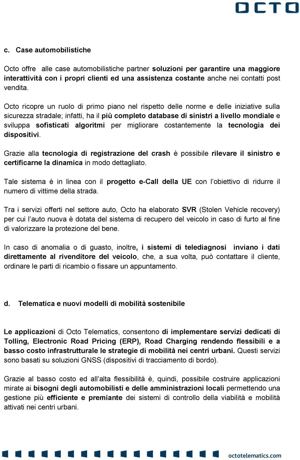 Octo ricopre un ruolo di primo piano nel rispetto delle norme e delle iniziative sulla sicurezza stradale; infatti, ha il più completo database di sinistri a livello mondiale e sviluppa sofisticati