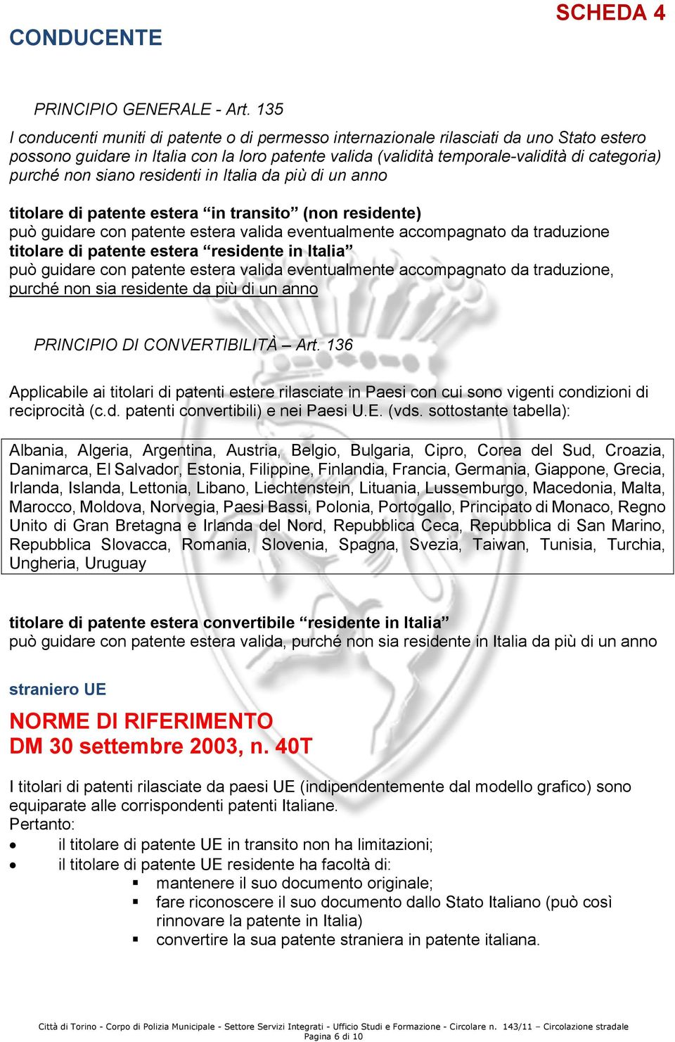 non siano residenti in Italia da più di un anno titolare di patente estera in transito (non residente) può guidare con patente estera valida eventualmente accompagnato da traduzione titolare di