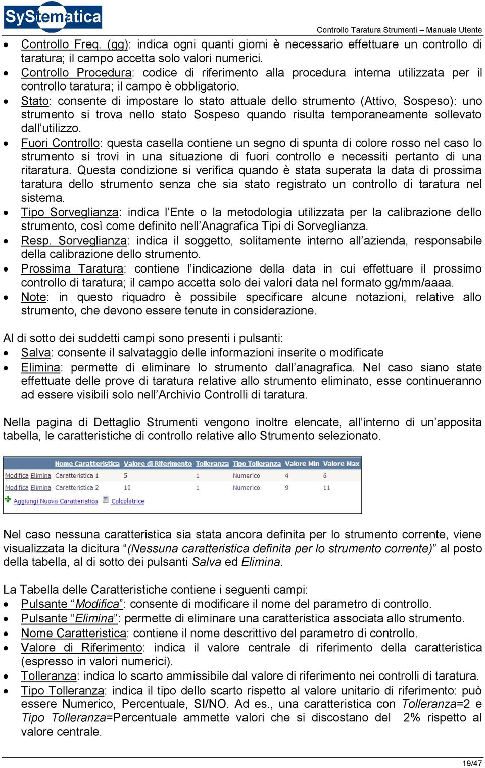 Stato: consente di impostare lo stato attuale dello strumento (Attivo, Sospeso): uno strumento si trova nello stato Sospeso quando risulta temporaneamente sollevato dall utilizzo.