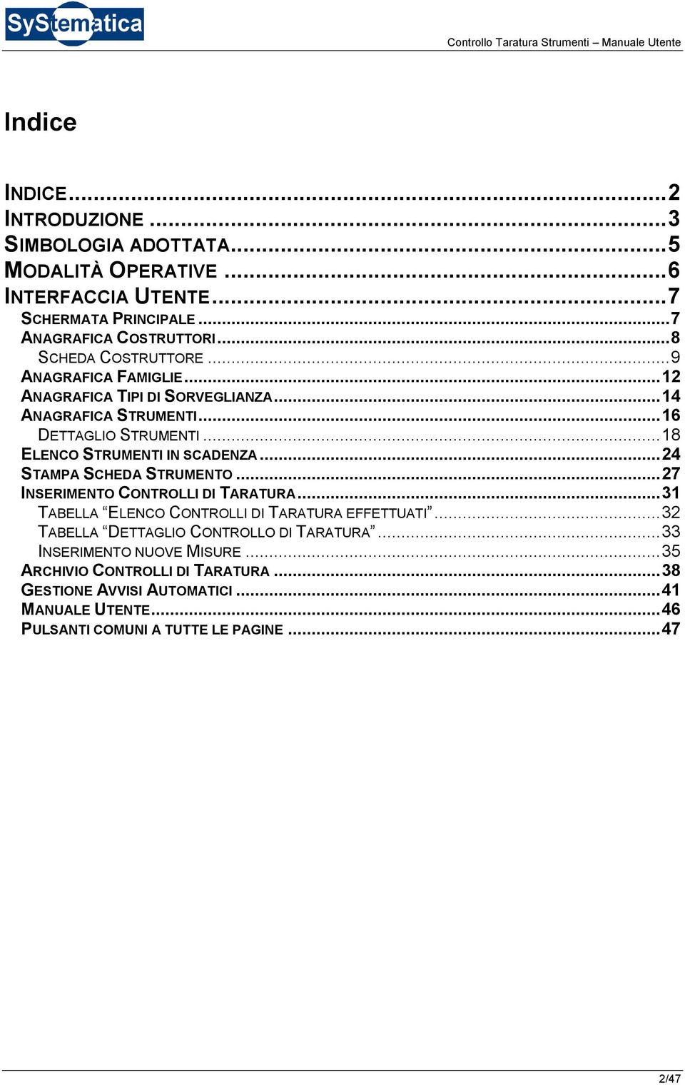 .. 18 ELENCO STRUMENTI IN SCADENZA... 24 STAMPA SCHEDA STRUMENTO... 27 INSERIMENTO CONTROLLI DI TARATURA... 31 TABELLA ELENCO CONTROLLI DI TARATURA EFFETTUATI.