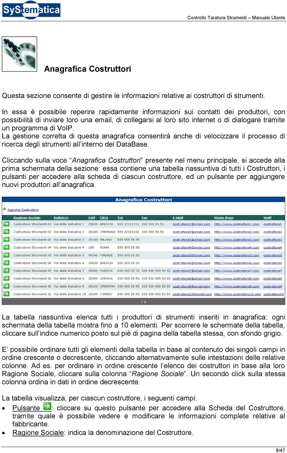 di VoIP. La gestione corretta di questa anagrafica consentirà anche di velocizzare il processo di ricerca degli strumenti all interno del DataBase.