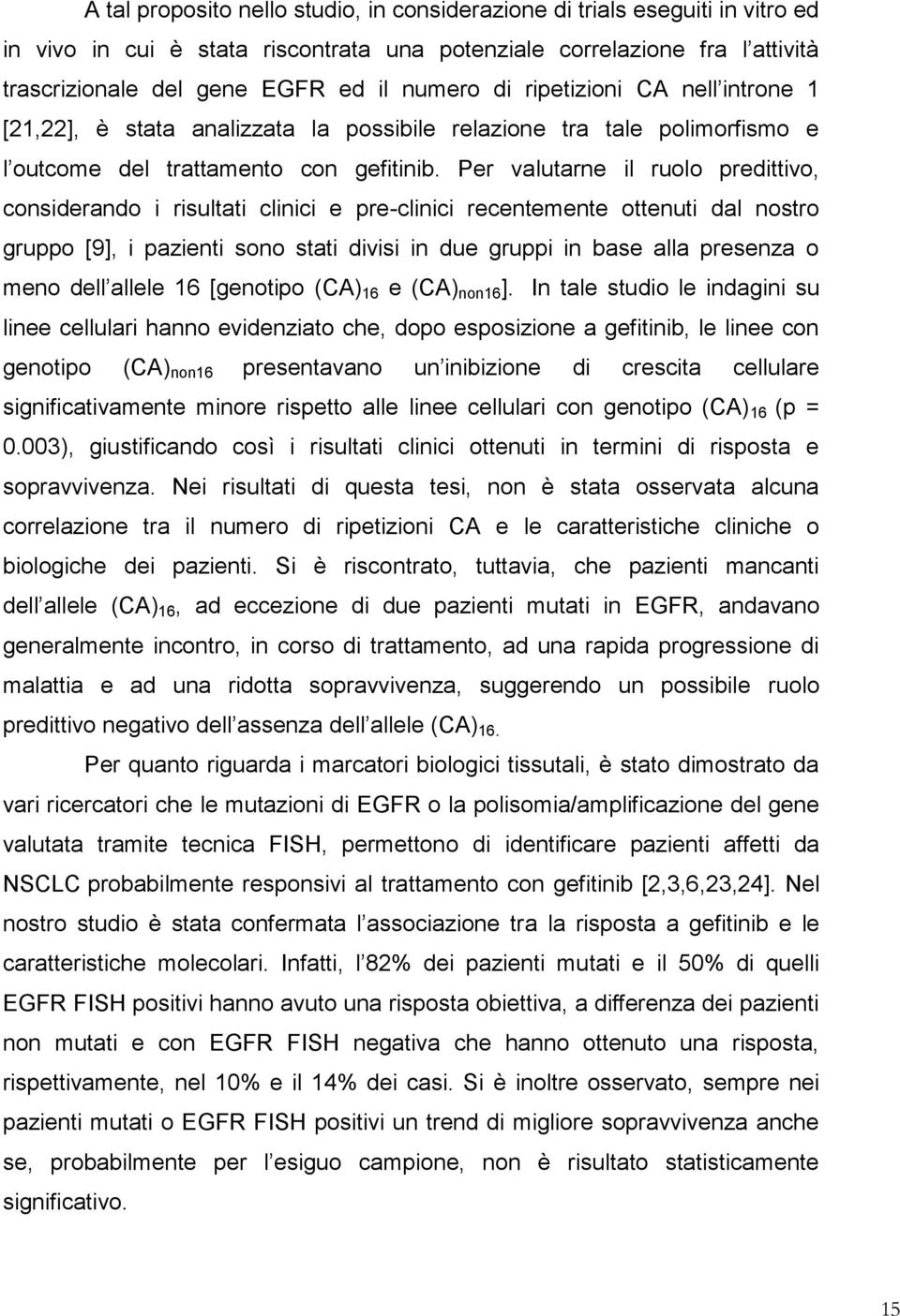 Per valutarne il ruolo predittivo, considerando i risultati clinici e pre-clinici recentemente ottenuti dal nostro gruppo [9], i pazienti sono stati divisi in due gruppi in base alla presenza o meno