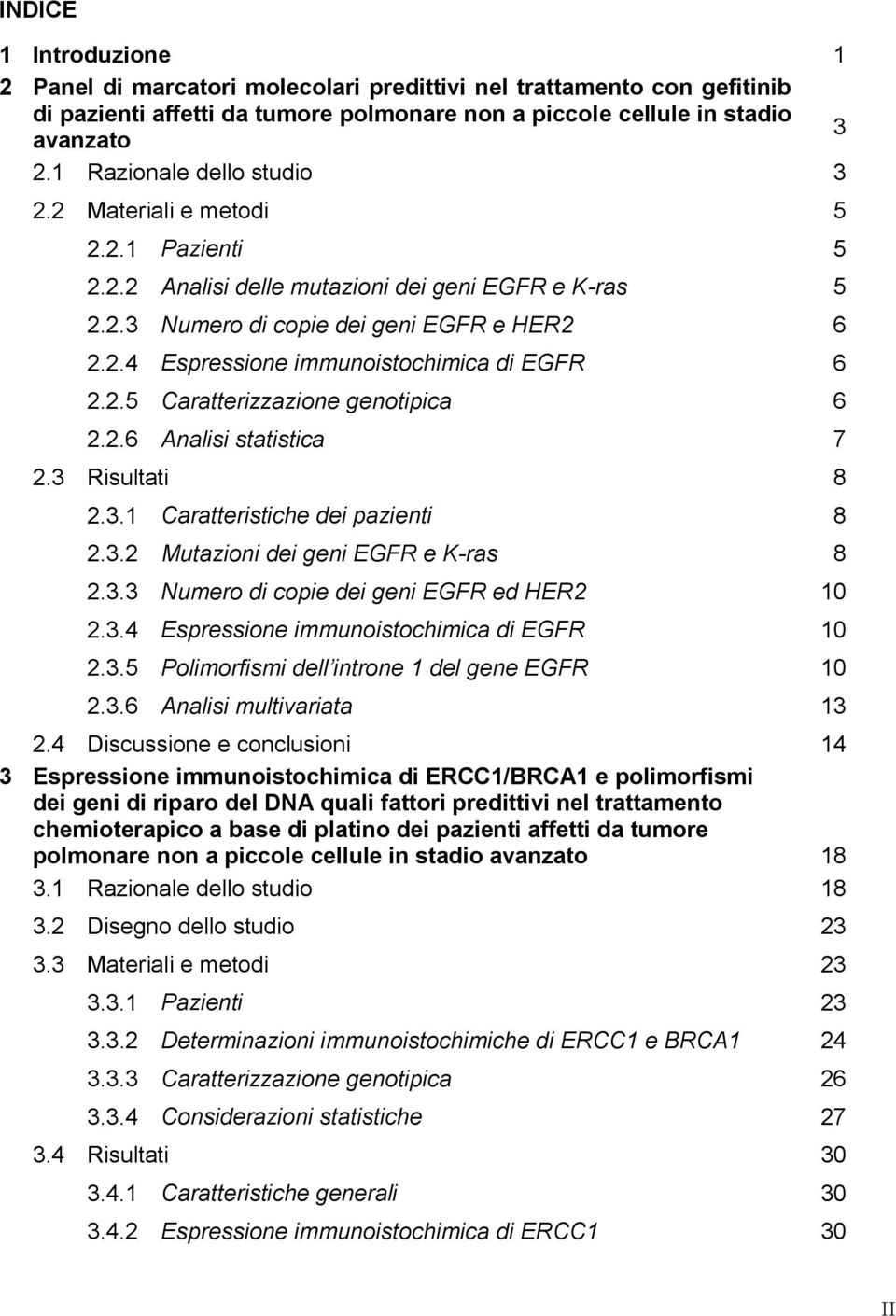 2.5 Caratterizzazione genotipica 6 2.2.6 Analisi statistica 7 2.3 Risultati 8 2.3.1 Caratteristiche dei pazienti 8 2.3.2 Mutazioni dei geni EGFR e K-ras 8 2.3.3 Numero di copie dei geni EGFR ed HER2 10 2.