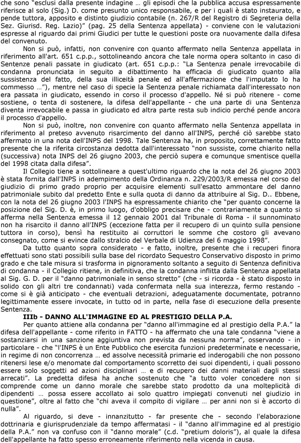 25 della Sentenza appellata) - conviene con le valutazioni espresse al riguardo dai primi Giudici per tutte le questioni poste ora nuovamente dalla difesa del convenuto.