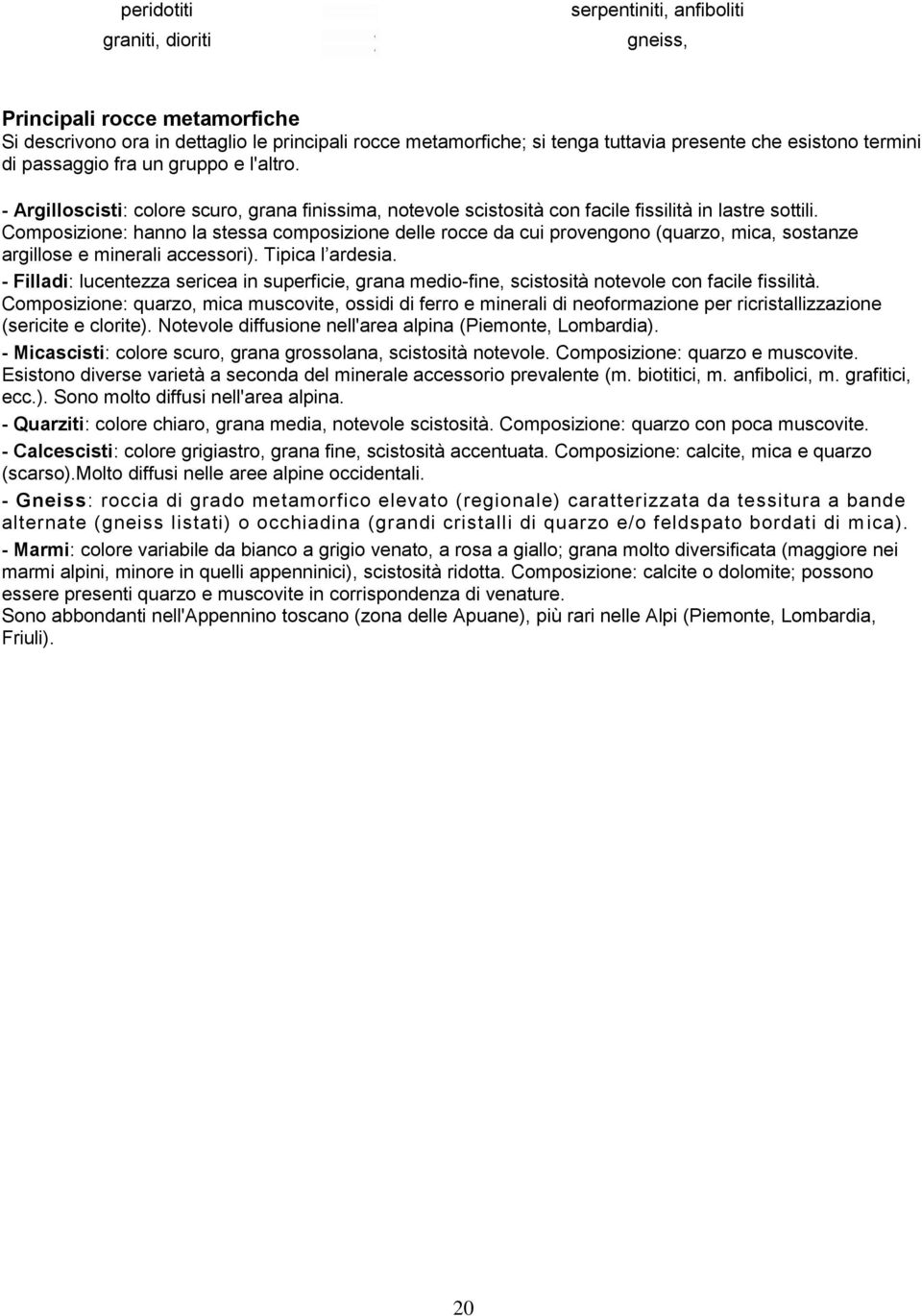 Composizione: hanno la stessa composizione delle rocce da cui provengono (quarzo, mica, sostanze argillose e minerali accessori). Tipica l ardesia.