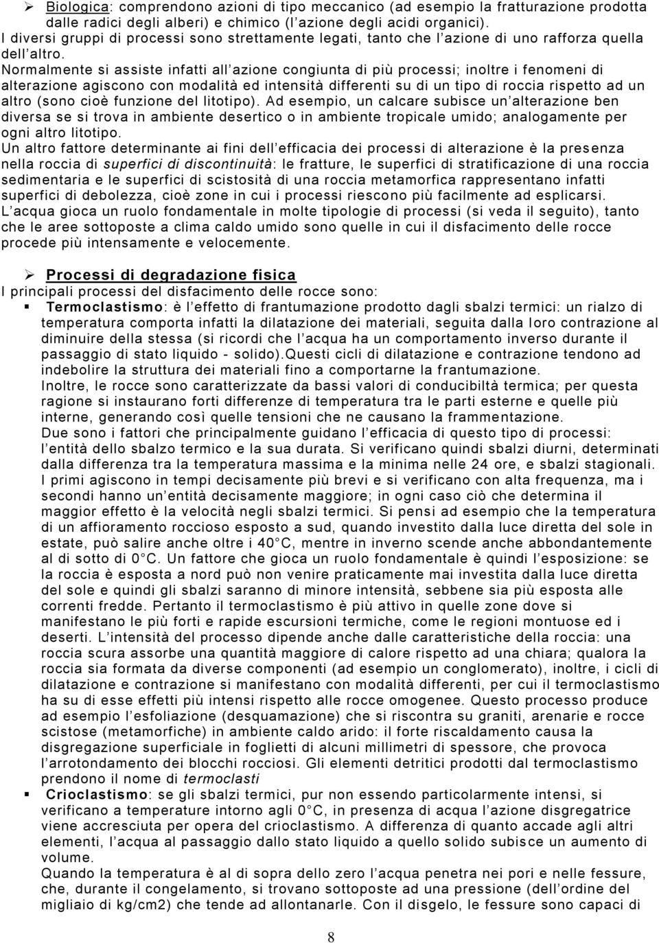 Normalmente si assiste infatti all azione congiunta di più processi; inoltre i fenomeni di alterazione agiscono con modalità ed intensità differenti su di un tipo di roccia rispetto ad un altro (sono