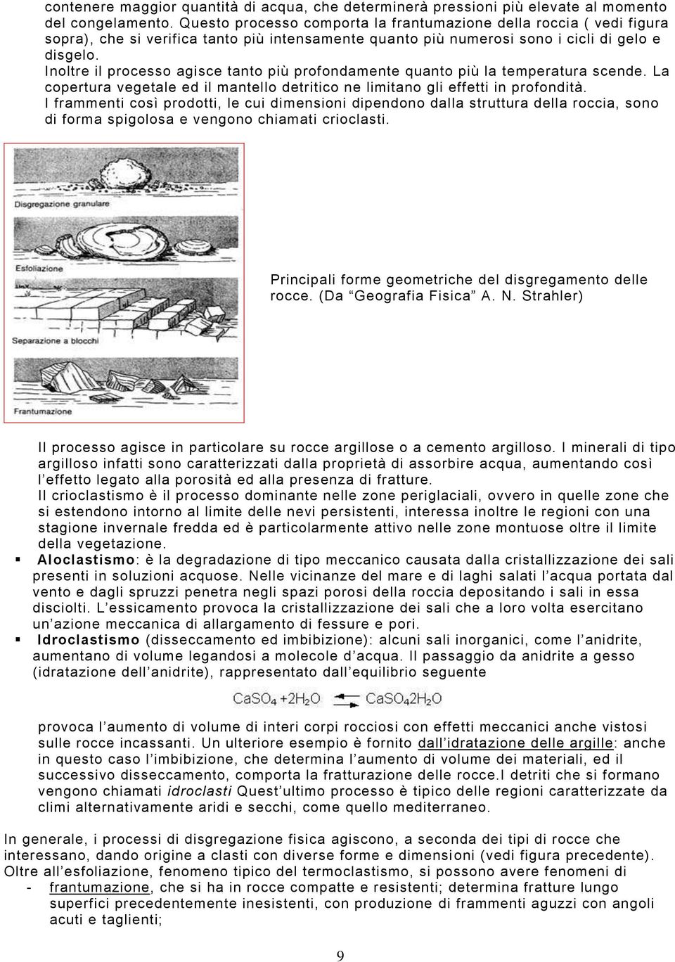 Inoltre il processo agisce tanto più profondamente quanto più la temperatura scende. La copertura vegetale ed il mantello detritico ne limitano gli effetti in profondità.