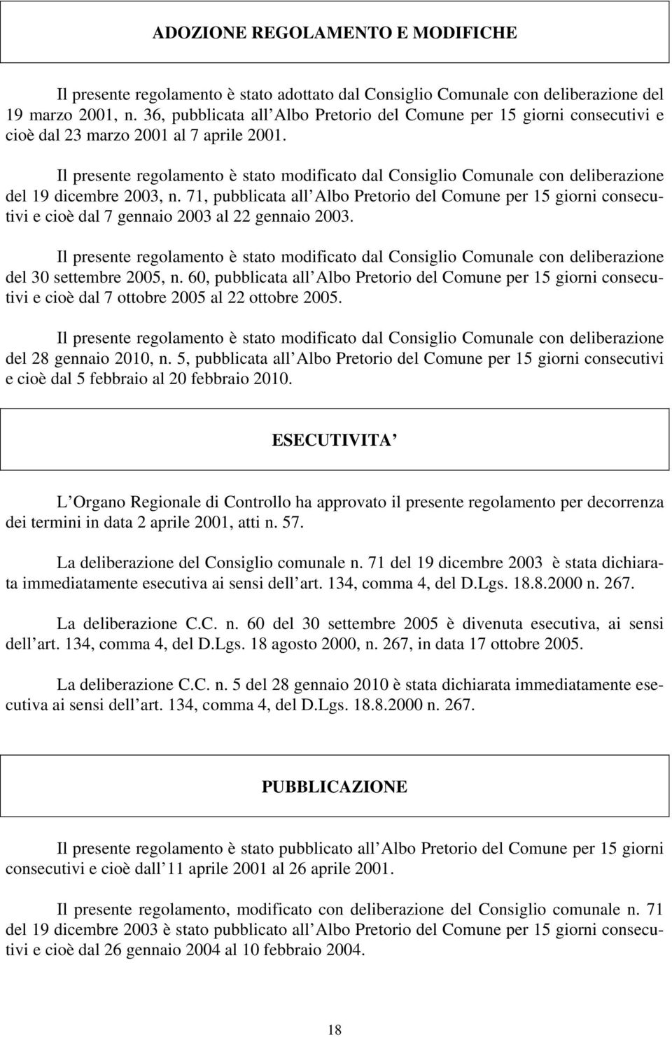 Il presente regolamento è stato modificato dal Consiglio Comunale con deliberazione del 19 dicembre 2003, n.