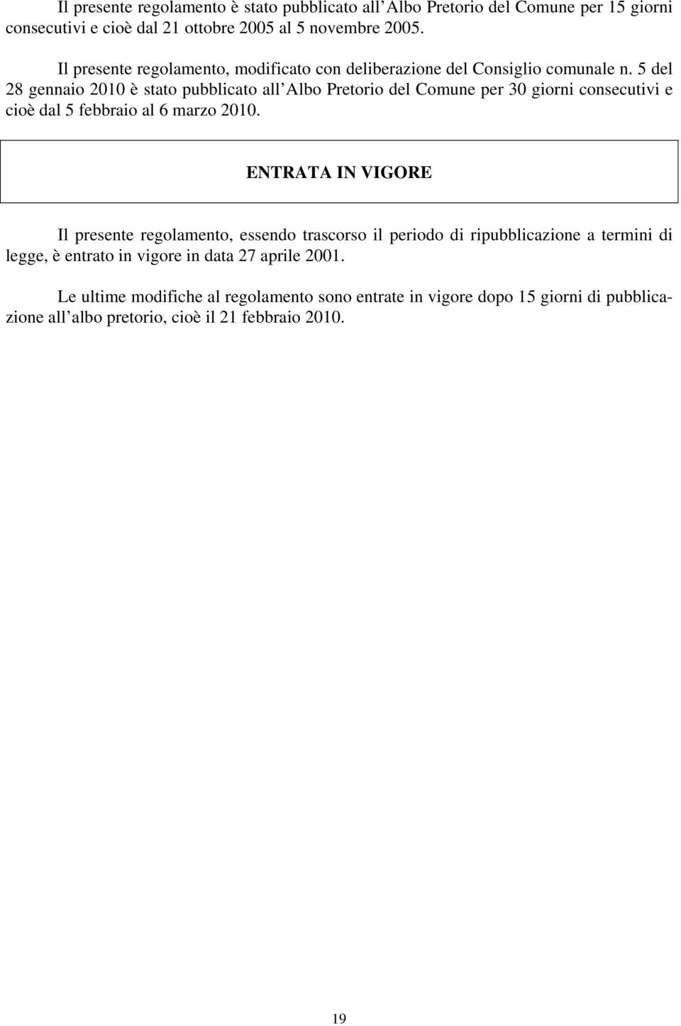 5 del 28 gennaio 2010 è stato pubblicato all Albo Pretorio del Comune per 30 giorni consecutivi e cioè dal 5 febbraio al 6 marzo 2010.