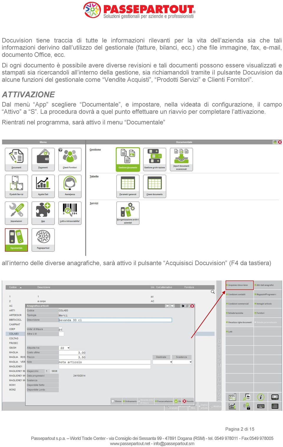 Di ogni documento è possibile avere diverse revisioni e tali documenti possono essere visualizzati e stampati sia ricercandoli all interno della gestione, sia richiamandoli tramite il pulsante