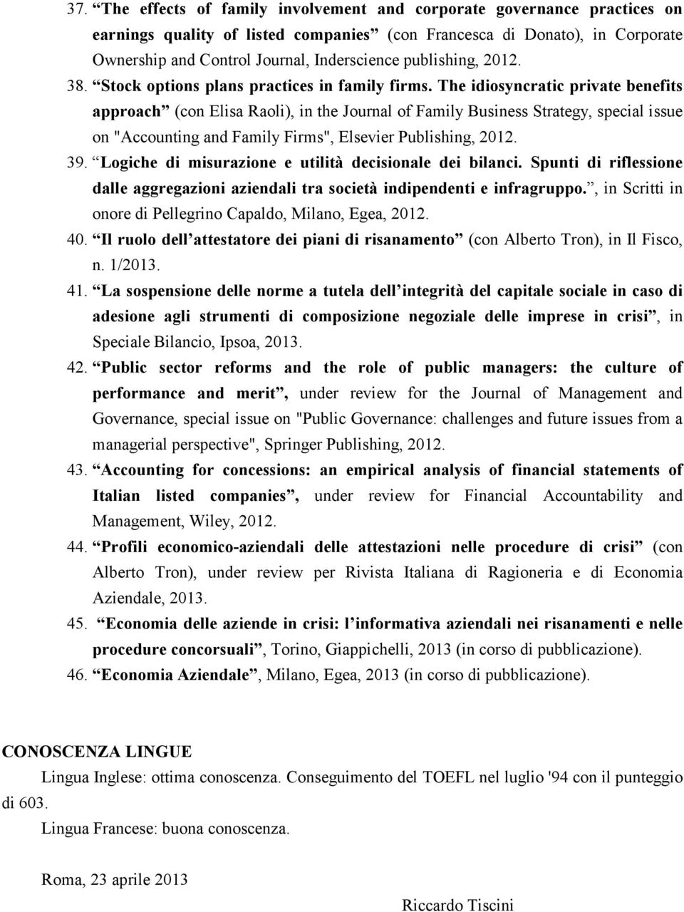 The idiosyncratic private benefits approach (con Elisa Raoli), in the Journal of Family Business Strategy, special issue on "Accounting and Family Firms", Elsevier Publishing, 2012. 39.