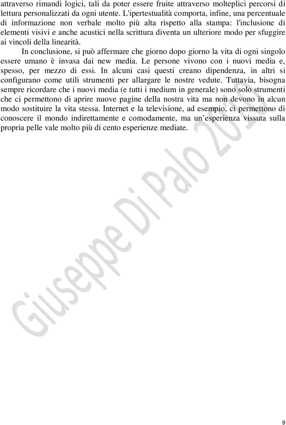 ulteriore modo per sfuggire ai vincoli della linearità. In conclusione, si può affermare che giorno dopo giorno la vita di ogni singolo essere umano è invasa dai new media.