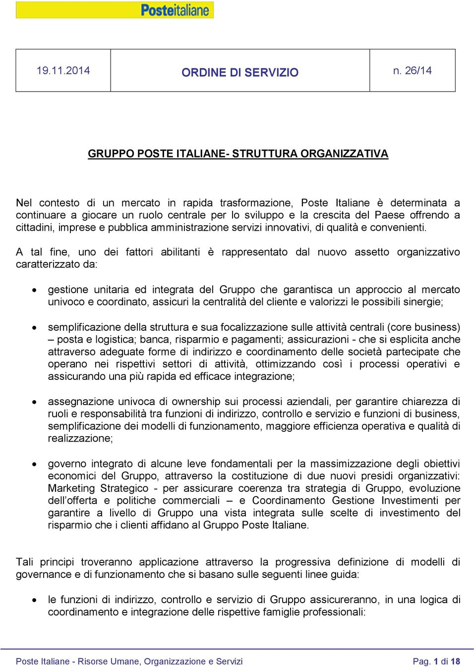 A tal fine, uno dei fattori abilitanti è rappresentato dal nuovo assetto organizzativo caratterizzato da: gestione unitaria ed integrata del Gruppo che garantisca un approccio al mercato univoco e