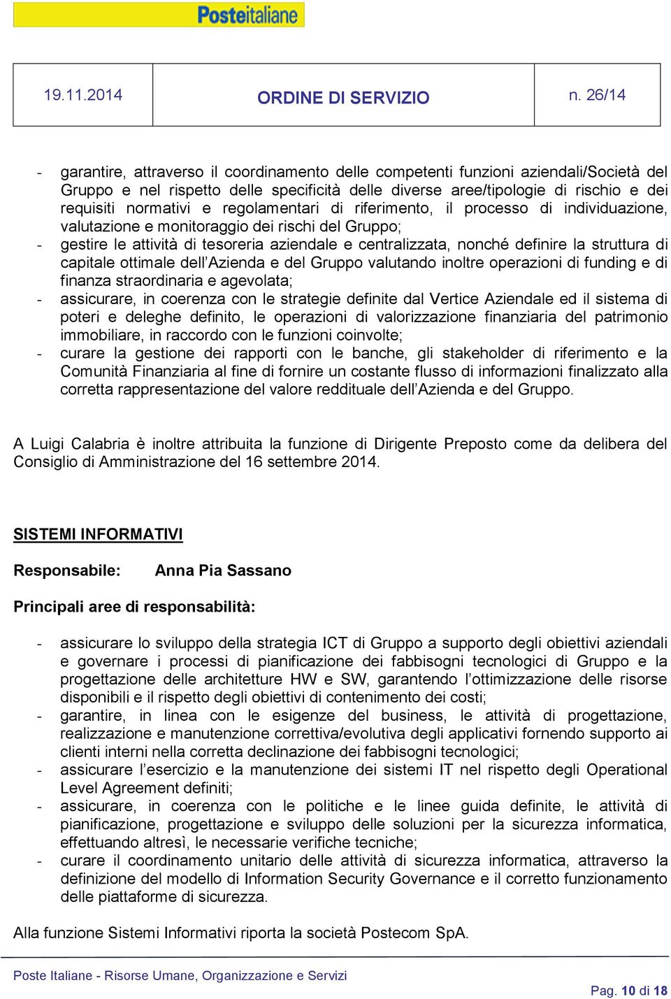 struttura di capitale ottimale dell Azienda e del Gruppo valutando inoltre operazioni di funding e di finanza straordinaria e agevolata; - assicurare, in coerenza con le strategie definite dal