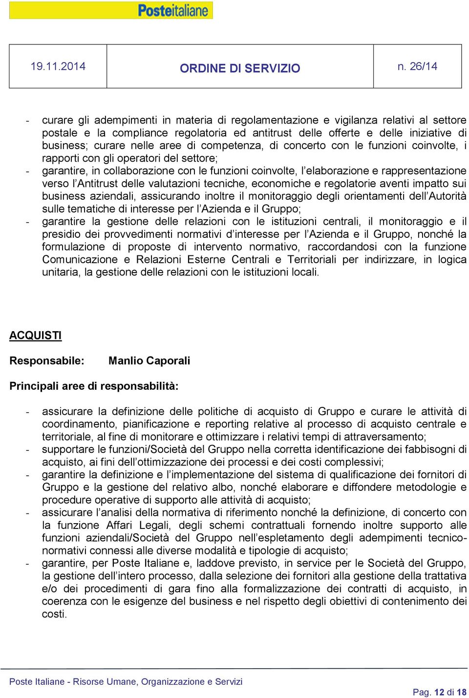 l Antitrust delle valutazioni tecniche, economiche e regolatorie aventi impatto sui business aziendali, assicurando inoltre il monitoraggio degli orientamenti dell Autorità sulle tematiche di