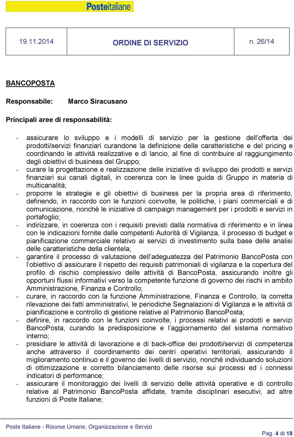 sviluppo dei prodotti e servizi finanziari sui canali digitali, in coerenza con le linee guida di Gruppo in materia di multicanalità; - proporre le strategie e gli obiettivi di business per la