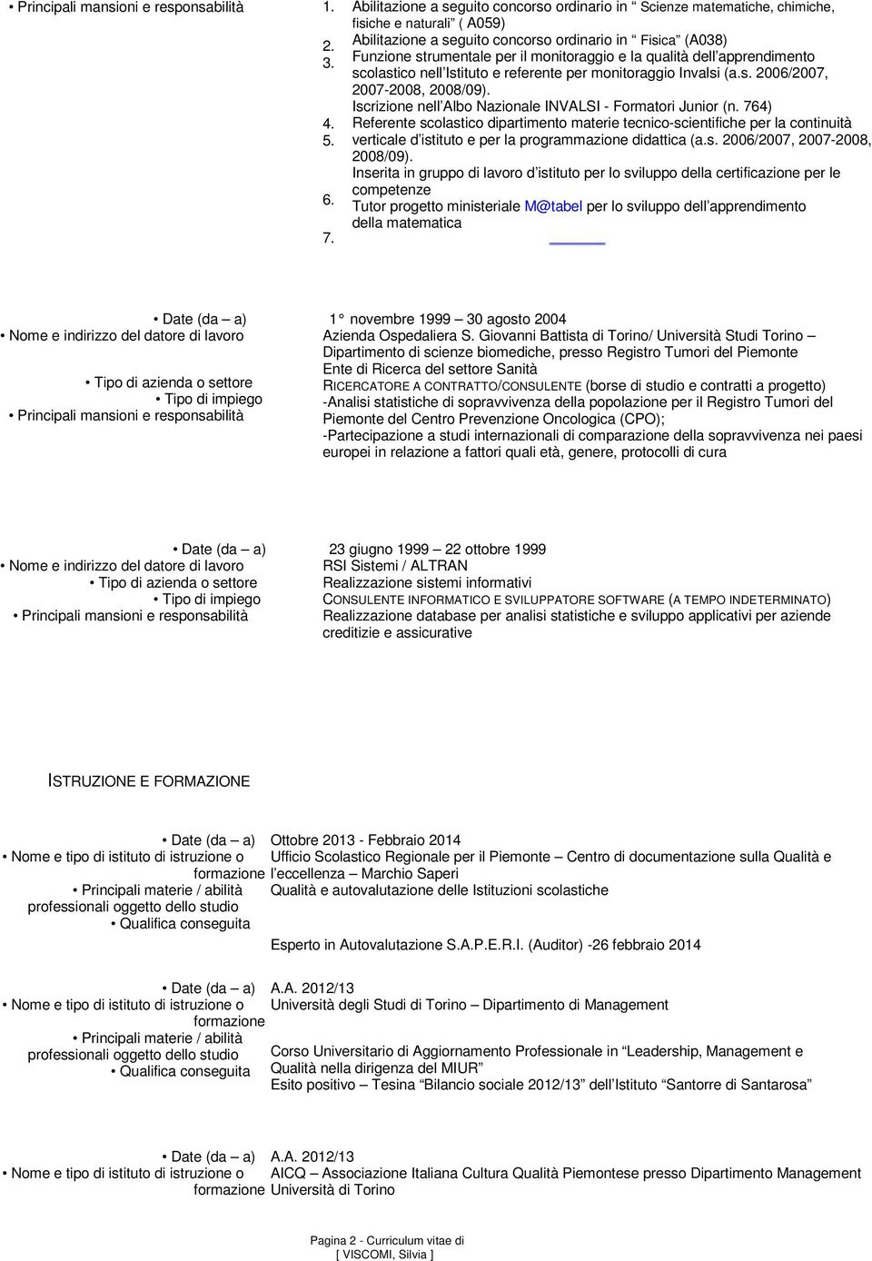 monitoraggio e la qualità dell apprendimento scolastico nell Istituto e referente per monitoraggio Invalsi (a.s. 2006/2007, 2007-2008, 2008/09).