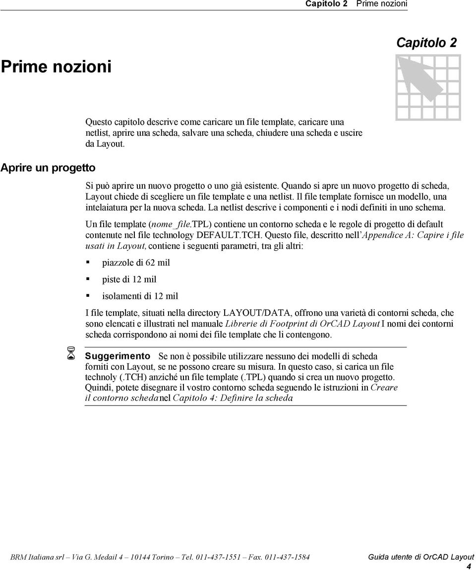 Il file template fornisce un modello, una intelaiatura per la nuova scheda. La netlist descrive i componenti e i nodi definiti in uno schema. Un file template (nome_file.