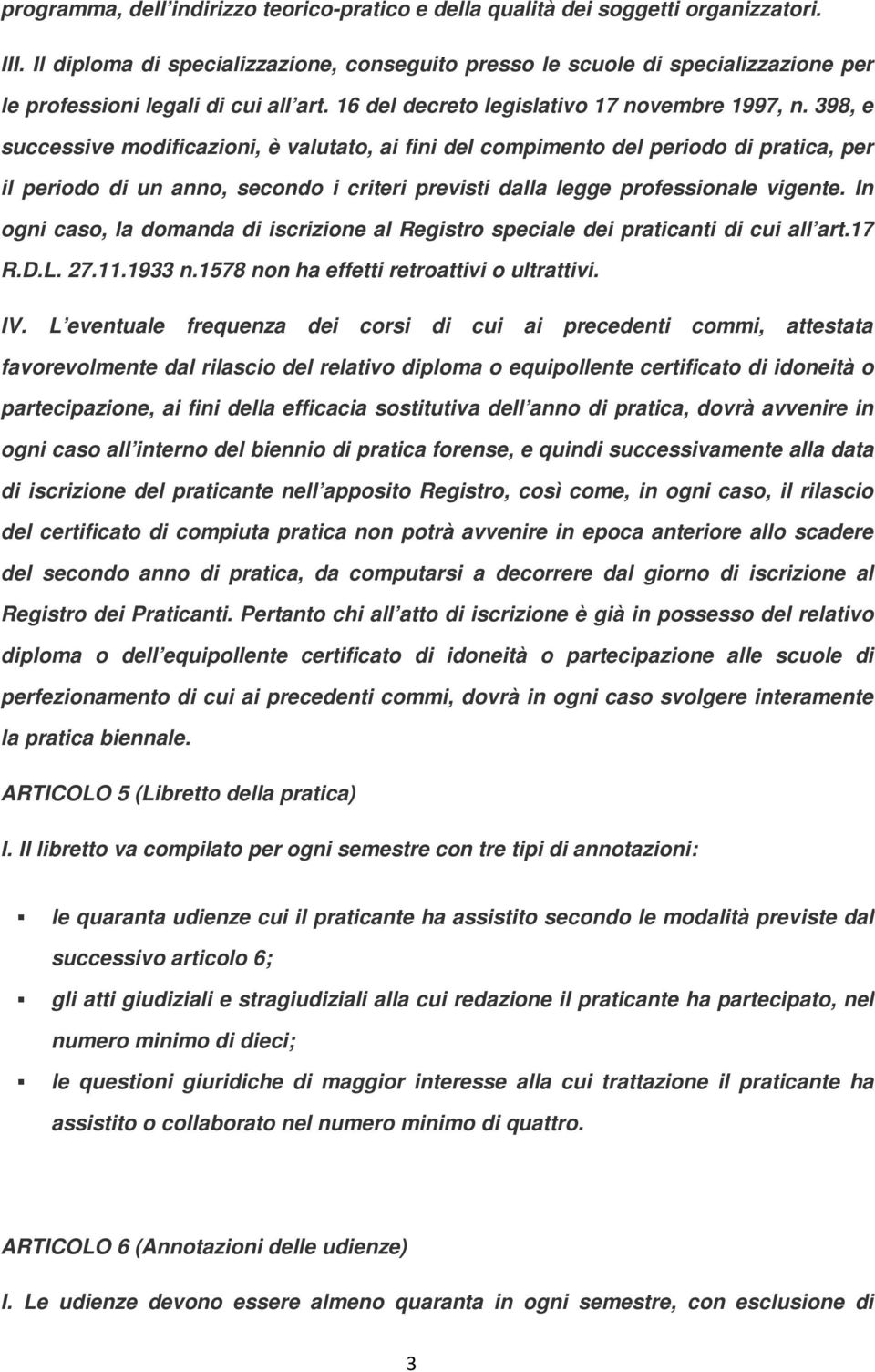 398, e successive modificazioni, è valutato, ai fini del compimento del periodo di pratica, per il periodo di un anno, secondo i criteri previsti dalla legge professionale vigente.