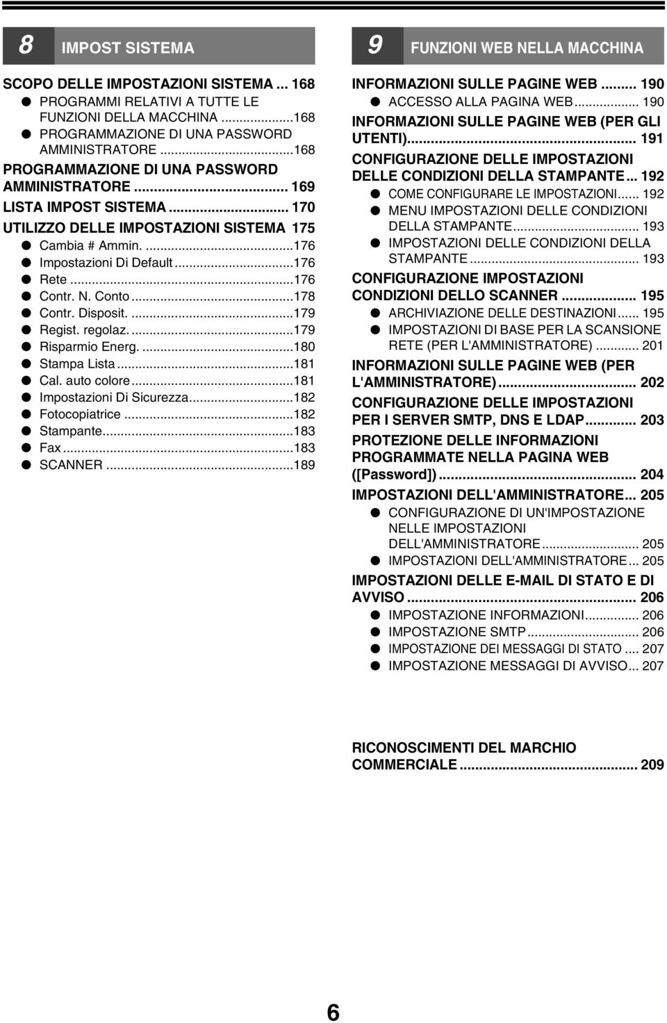 Conto...178 Contr. Disposit....179 Regist. regolaz....179 Risparmio Energ....180 Stampa Lista...181 Cal. auto colore...181 Impostazioni Di Sicurezza...182 Fotocopiatrice...182 Stampante...183 Fax.