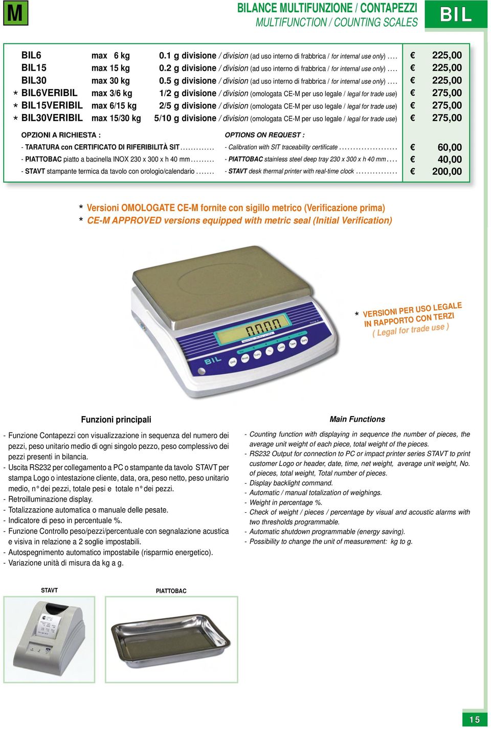 ... 225,00 BIL6VERIBIL max 3/6 kg 1/2 g divisione / division (omologata CE-M per uso legale / legal for trade use) 275,00 BIL15VERIBIL max 6/15 kg 2/5 g divisione / division (omologata CE-M per uso