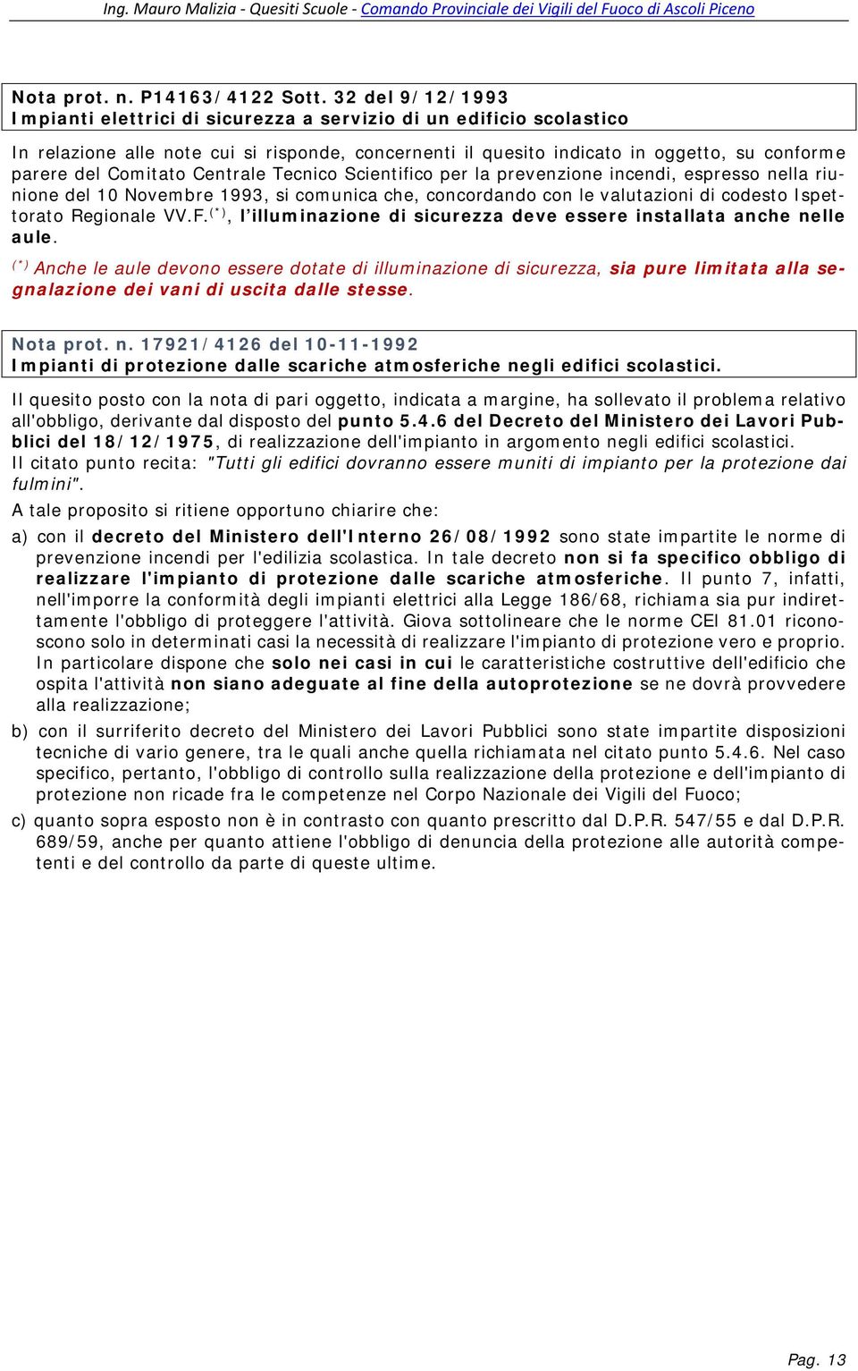 Comitato Centrale Tecnico Scientifico per la prevenzione incendi, espresso nella riunione del 10 Novembre 1993, si comunica che, concordando con le valutazioni di codesto Ispettorato Regionale VV.F.