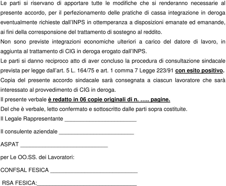 Non sono previste integrazioni economiche ulteriori a carico del datore di lavoro, in aggiunta al trattamento di CIG in deroga erogato dall INPS.