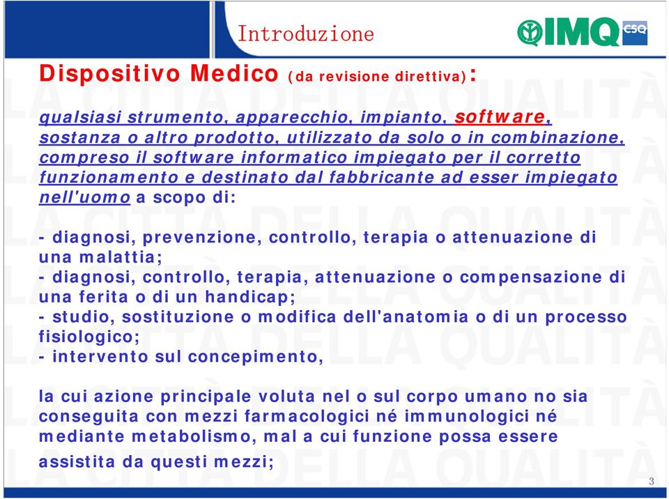 diagnosi, controllo, terapia, attenuazione o compensazione di una ferita o di un handicap; - studio, sostituzione o modifica dell'anatomia o di un processo fisiologico; - intervento sul