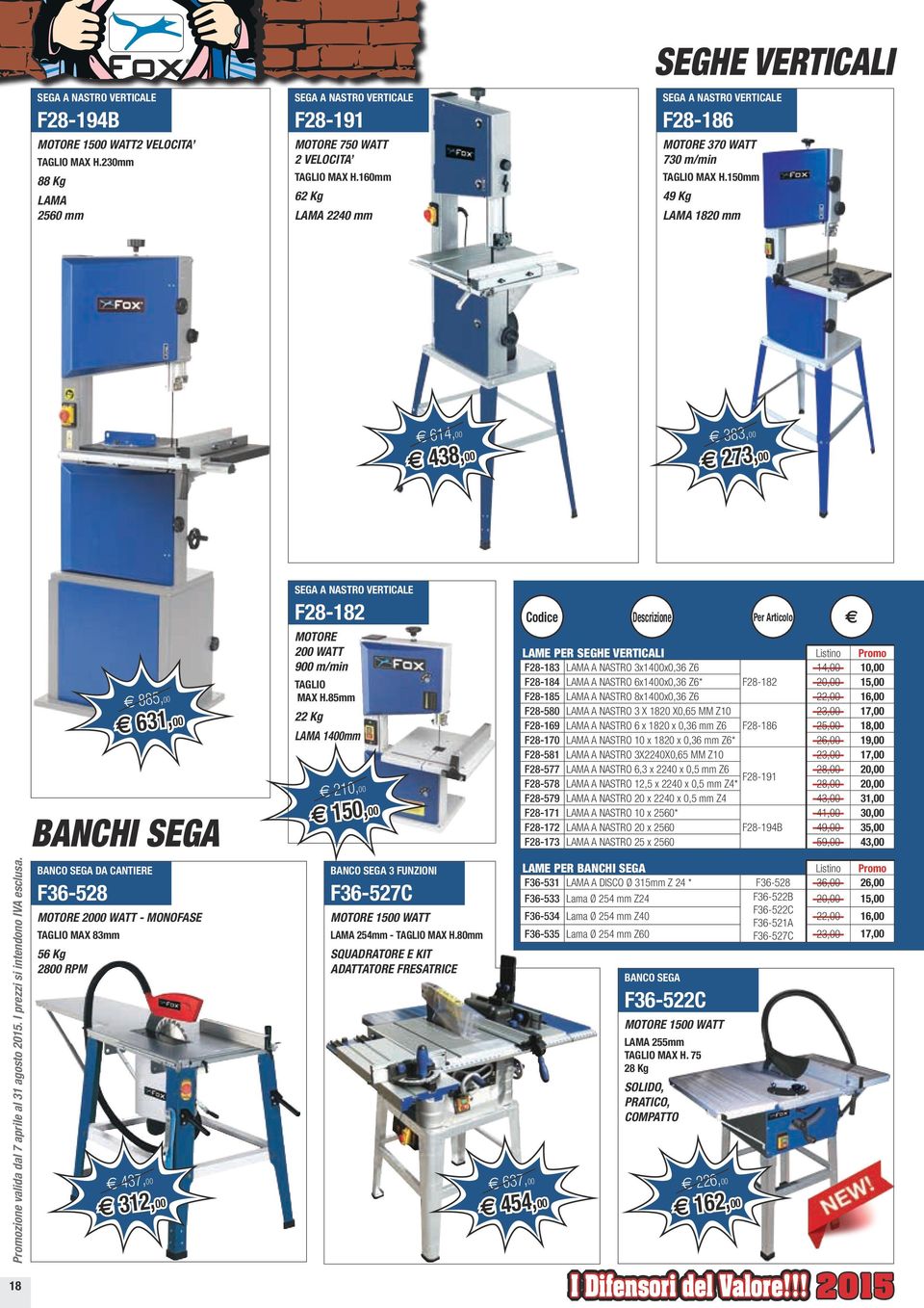 150mm 49 Kg LAMA 1820 mm e 614,00 e 438,00 e 383,00 e 273,00 18 BANCO SEGA DA CANTIERE F36-528 MOTORE 2000 WATT - 83mm 56 Kg 2800 RPM e 885,00 e 631,00 BANCHI SEGA e 437,00 e 312,00 SEGA A NASTRO