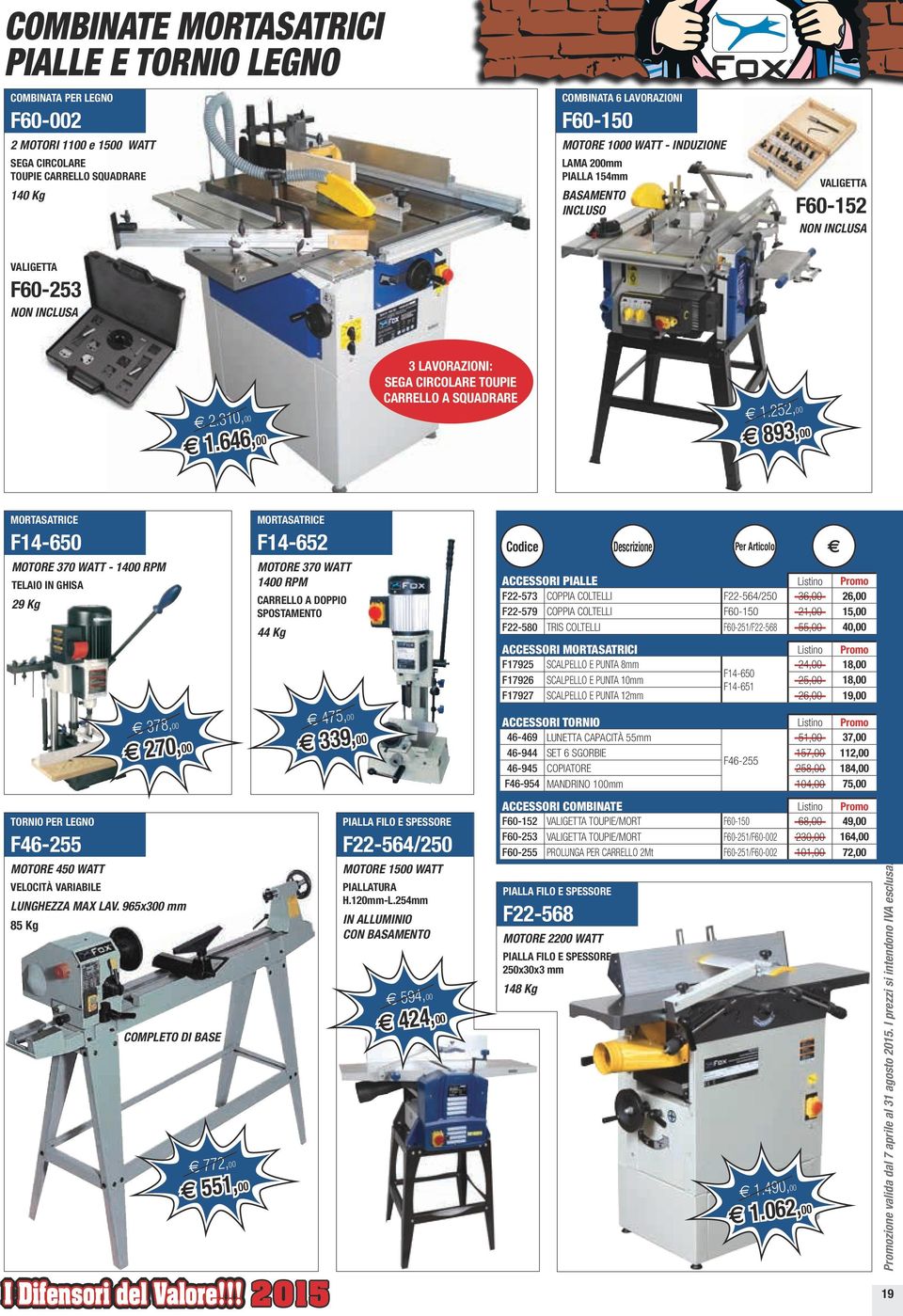 252,00 e 893,00 MORTASATRICE F14-650 MOTORE 370 WATT - 1400 RPM TELAIO IN GHISA 29 Kg e 378,00 e 270,00 MORTASATRICE F14-652 MOTORE 370 WATT 1400 RPM CARRELLO A DOPPIO SPOSTAMENTO 44 Kg e 475,00 e