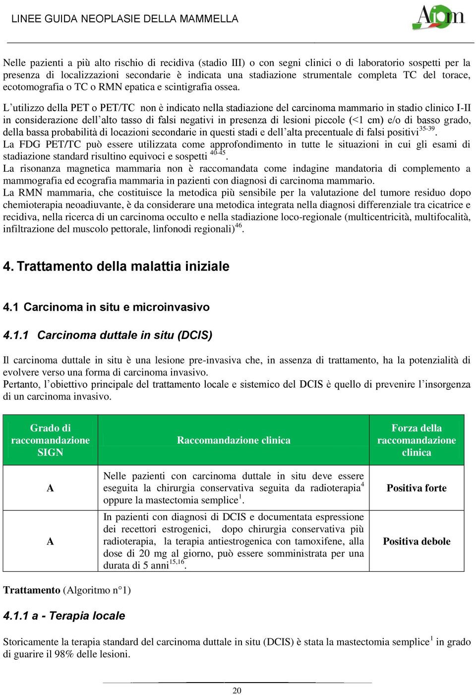 L utilizzo della PET o PET/TC non è indicato nella stadiazione del carcinoma mammario in stadio clinico I-II in considerazione dell alto tasso di falsi negativi in presenza di lesioni piccole (<1 cm)