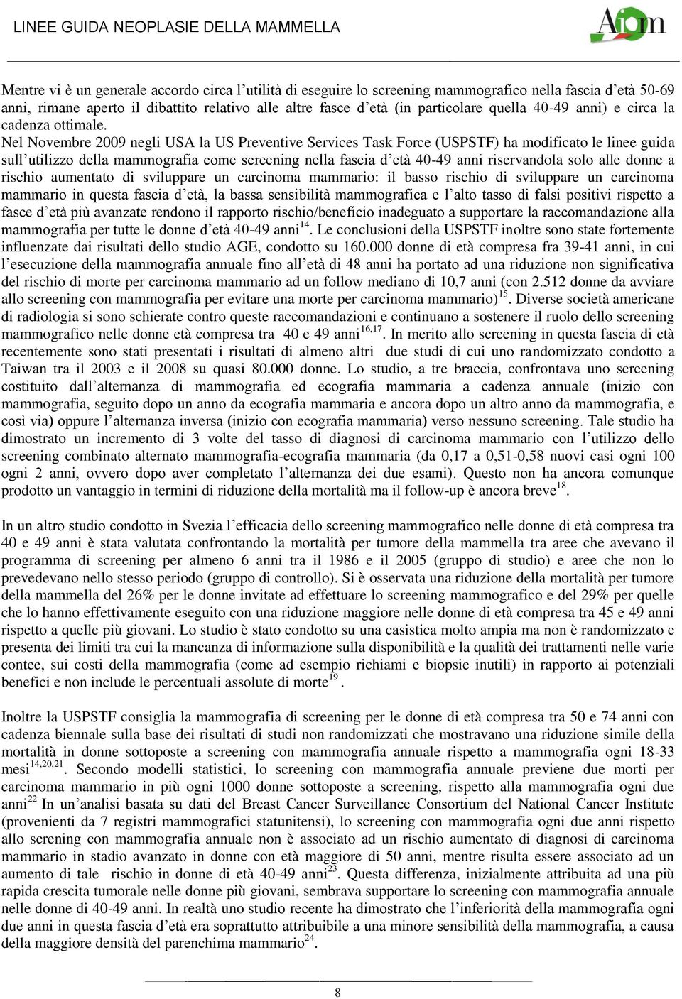 Nel Novembre 2009 negli USA la US Preventive Services Task Force (USPSTF) ha modificato le linee guida sull utilizzo della mammografia come screening nella fascia d età 40-49 anni riservandola solo