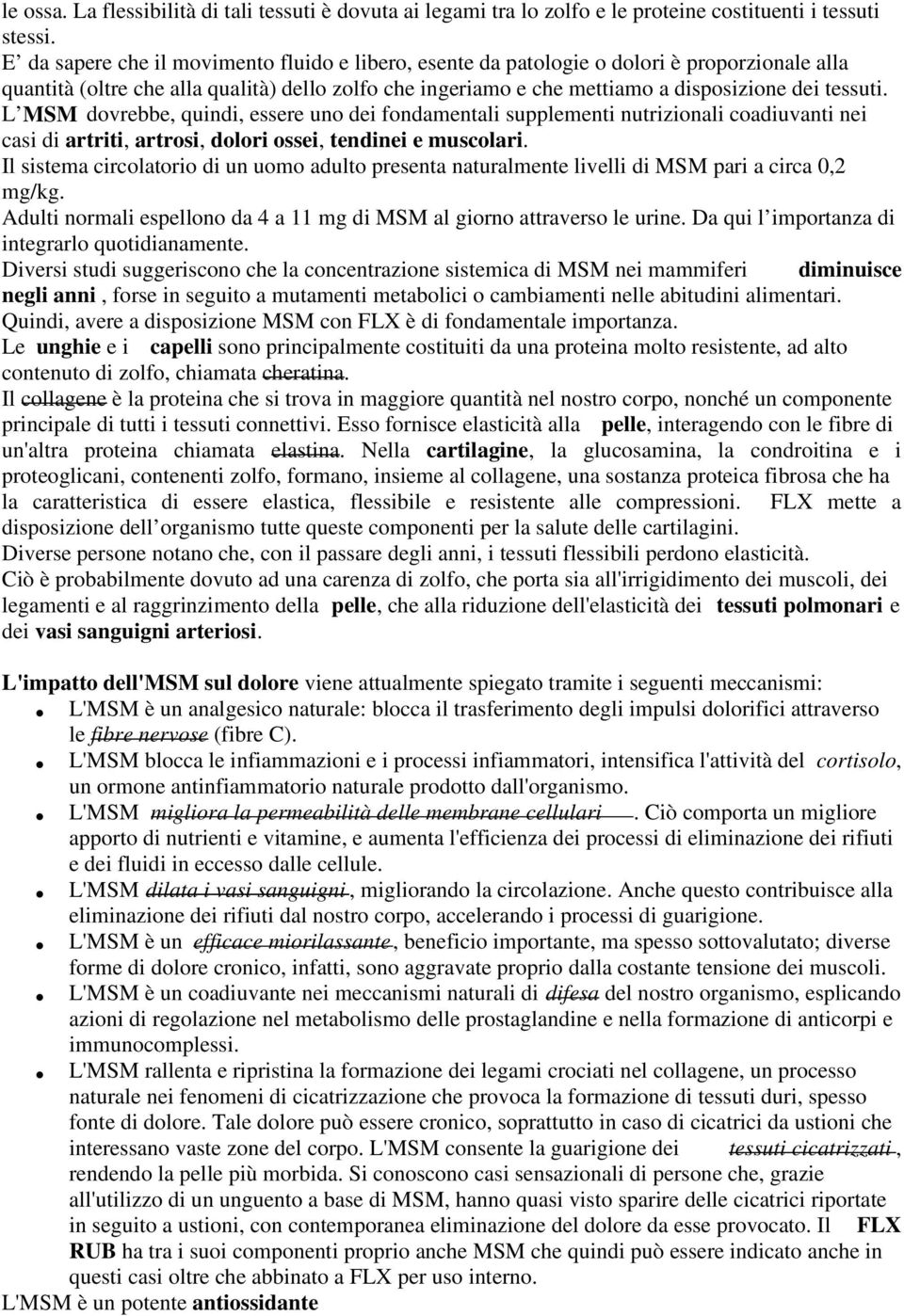 L MSM dovrebbe, quindi, essere uno dei fondamentali supplementi nutrizionali coadiuvanti nei casi di artriti, artrosi, dolori ossei, tendinei e muscolari.