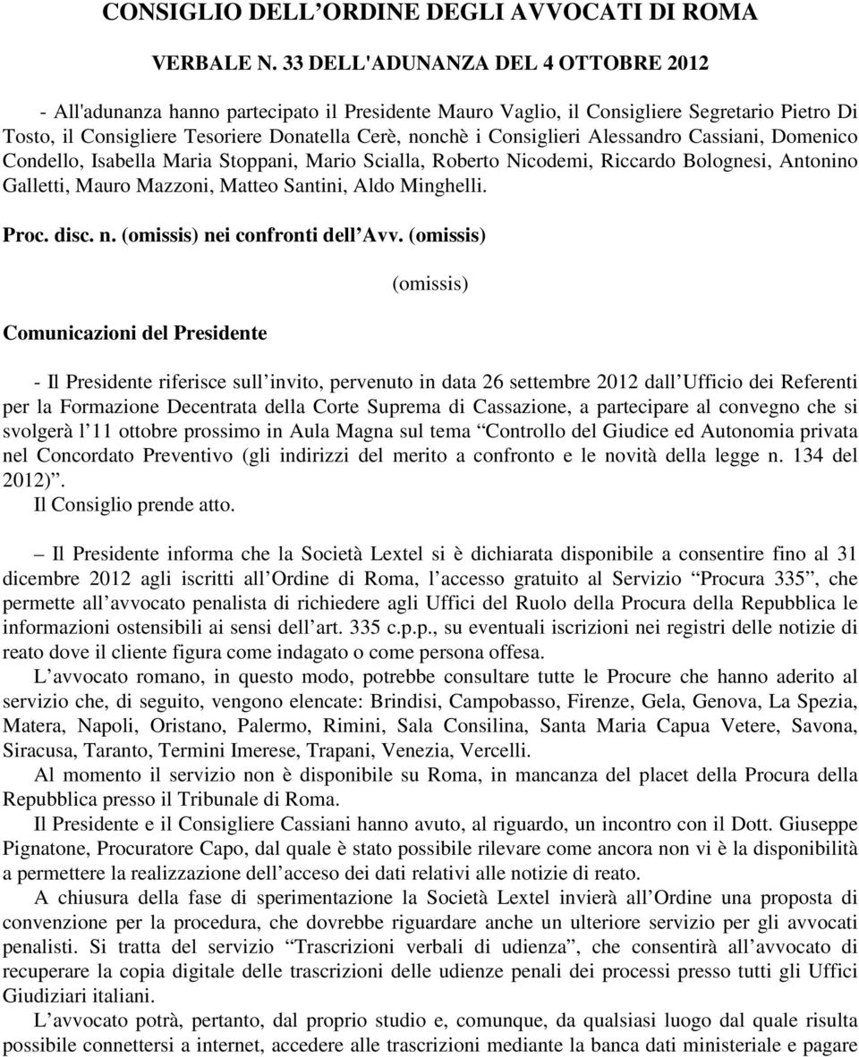 Consiglieri Alessandro Cassiani, Domenico Condello, Isabella Maria Stoppani, Mario Scialla, Roberto Nicodemi, Riccardo Bolognesi, Antonino Galletti, Mauro Mazzoni, Matteo Santini, Aldo Minghelli.