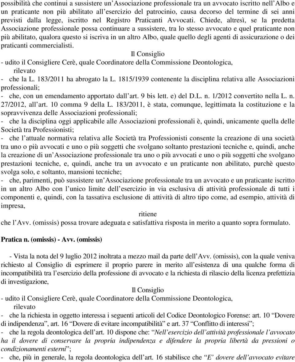 Chiede, altresì, se la predetta Associazione professionale possa continuare a sussistere, tra lo stesso avvocato e quel praticante non più abilitato, qualora questo si iscriva in un altro Albo, quale