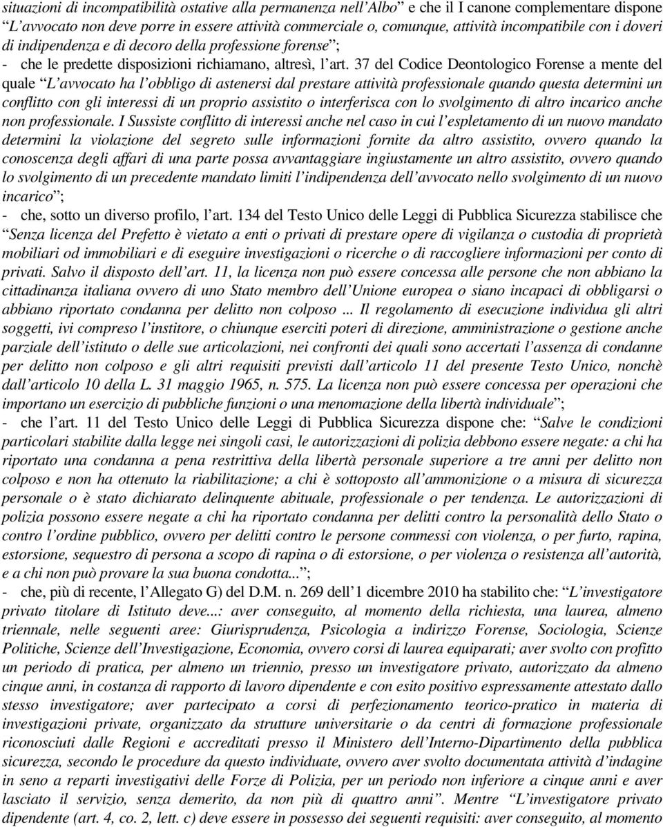 37 del Codice Deontologico Forense a mente del quale L avvocato ha l obbligo di astenersi dal prestare attività professionale quando questa determini un conflitto con gli interessi di un proprio