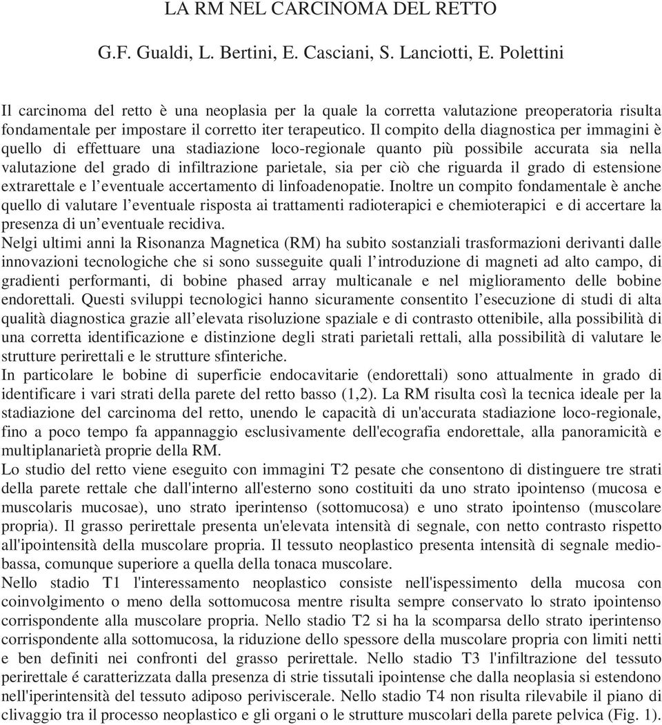 Il compito della diagnostica per immagini è quello di effettuare una stadiazione loco-regionale quanto più possibile accurata sia nella valutazione del grado di infiltrazione parietale, sia per ciò